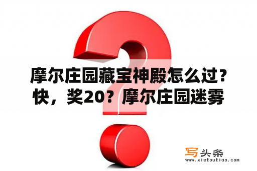 摩尔庄园藏宝神殿怎么过？快，奖20？摩尔庄园迷雾沼泽寻宝怎么玩？