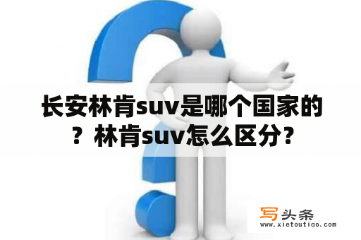 长安林肯suv是哪个国家的？林肯suv怎么区分？