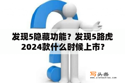 发现5隐藏功能？发现5路虎2024款什么时候上市？