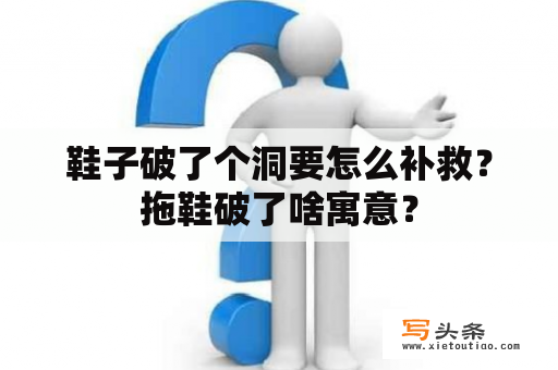 鞋子破了个洞要怎么补救？拖鞋破了啥寓意？