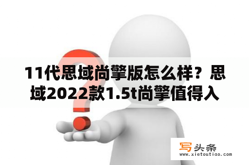 11代思域尚擎版怎么样？思域2022款1.5t尚擎值得入手吗？