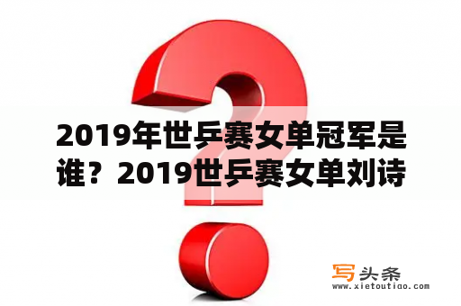 2019年世乒赛女单冠军是谁？2019世乒赛女单刘诗雯冠军？