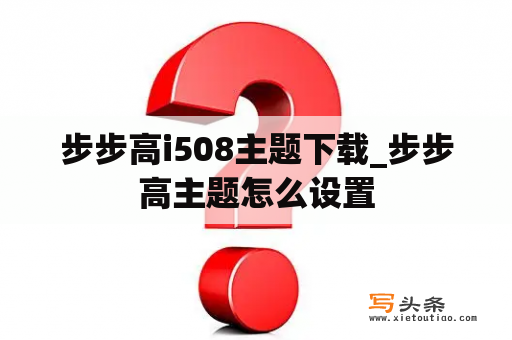 步步高i508主题下载_步步高主题怎么设置