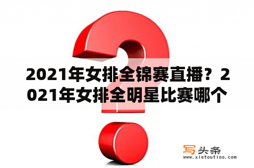 2021年女排全锦赛直播？2021年女排全明星比赛哪个直播？