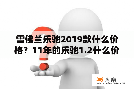 雪佛兰乐驰2019款什么价格？11年的乐驰1.2什么价格？