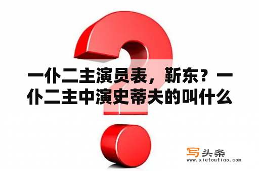 一仆二主演员表，靳东？一仆二主中演史蒂夫的叫什么名字？