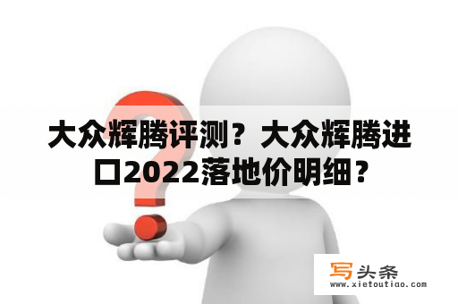 大众辉腾评测？大众辉腾进口2022落地价明细？