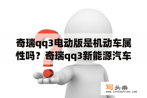 奇瑞qq3电动版是机动车属性吗？奇瑞qq3新能源汽车能跑多少公里？