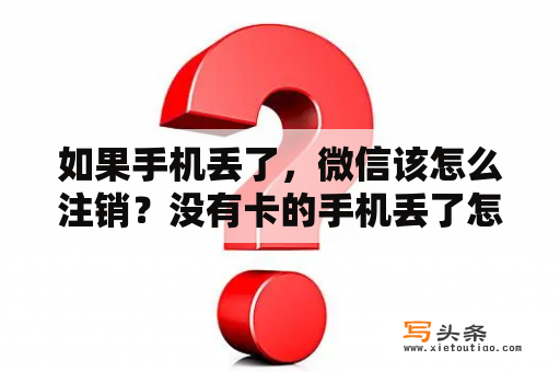 如果手机丢了，微信该怎么注销？没有卡的手机丢了怎么找？