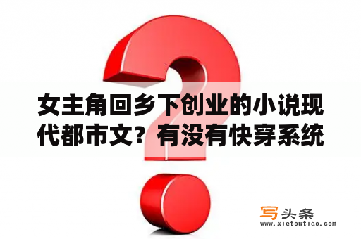 女主角回乡下创业的小说现代都市文？有没有快穿系统女扮男装无男主撩妹来完成任务的小说？