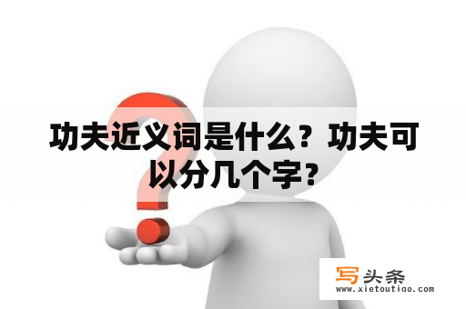 功夫近义词是什么？功夫可以分几个字？