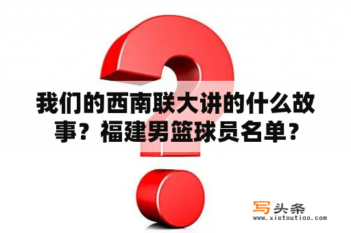 我们的西南联大讲的什么故事？福建男篮球员名单？