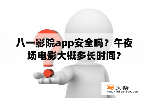 八一影院app安全吗？午夜场电影大概多长时间？