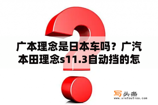 广本理念是日本车吗？广汽本田理念s11.3自动挡的怎么样？