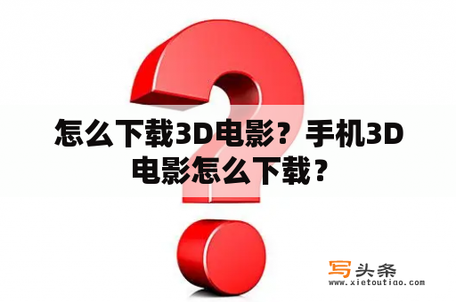 怎么下载3D电影？手机3D电影怎么下载？