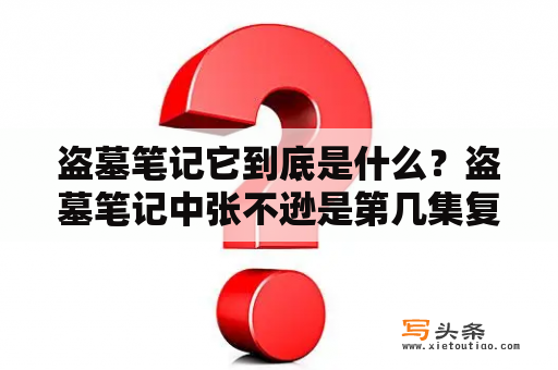 盗墓笔记它到底是什么？盗墓笔记中张不逊是第几集复活的？