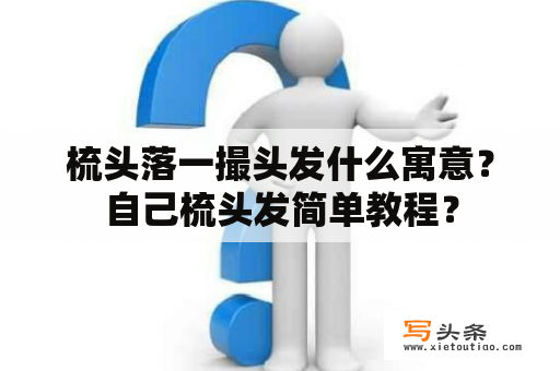 梳头落一撮头发什么寓意？自己梳头发简单教程？