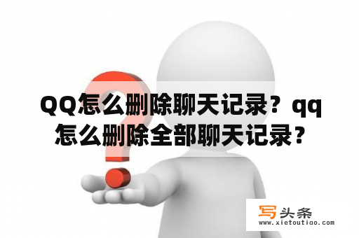 QQ怎么删除聊天记录？qq怎么删除全部聊天记录？