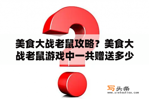 美食大战老鼠攻略？美食大战老鼠游戏中一共赠送多少张卡片,分别是哪些？