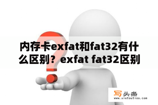 内存卡exfat和fat32有什么区别？exfat fat32区别？