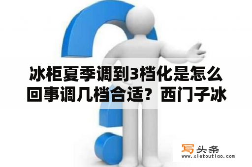 冰柜夏季调到3档化是怎么回事调几档合适？西门子冰箱调温，夏天按钮应调为I还是O？