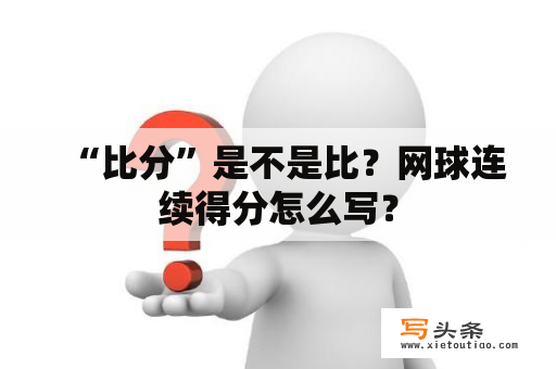 “比分”是不是比？网球连续得分怎么写？