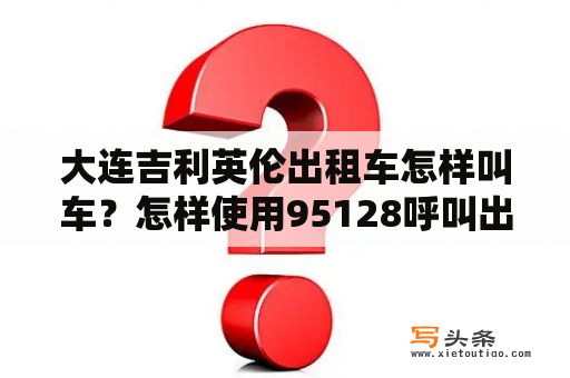 大连吉利英伦出租车怎样叫车？怎样使用95128呼叫出租车？