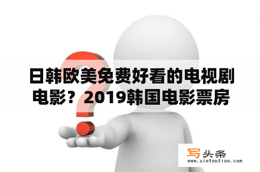 日韩欧美免费好看的电视剧电影？2019韩国电影票房排行榜？