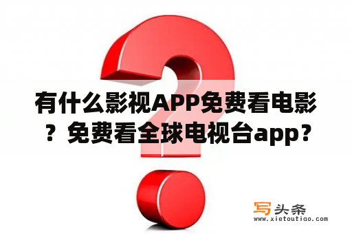 有什么影视APP免费看电影？免费看全球电视台app？