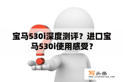 宝马530i深度测评？进口宝马530i使用感受？