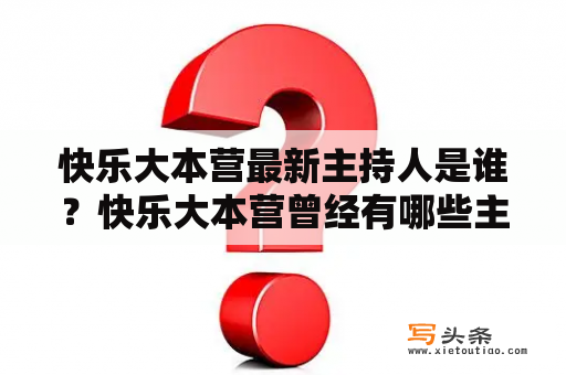 快乐大本营最新主持人是谁？快乐大本营曾经有哪些主持人？