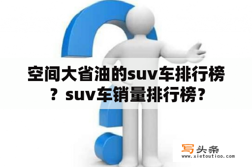 空间大省油的suv车排行榜？suv车销量排行榜？