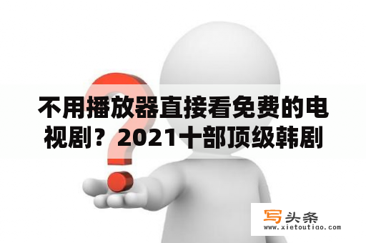 不用播放器直接看免费的电视剧？2021十部顶级韩剧？