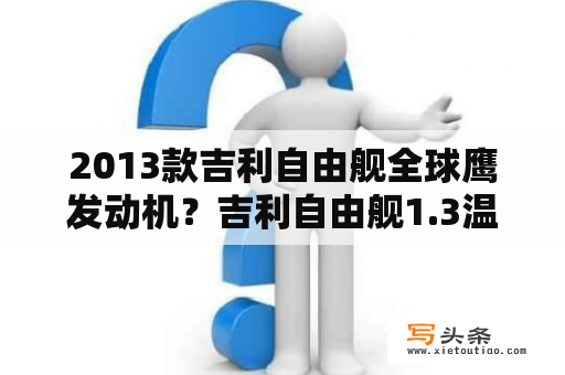 2013款吉利自由舰全球鹰发动机？吉利自由舰1.3温度虚高是不是通病？