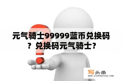 元气骑士99999蓝币兑换码？兑换码元气骑士？