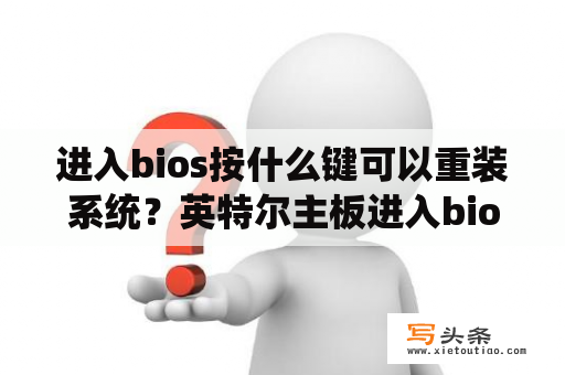 进入bios按什么键可以重装系统？英特尔主板进入bios按什么键？