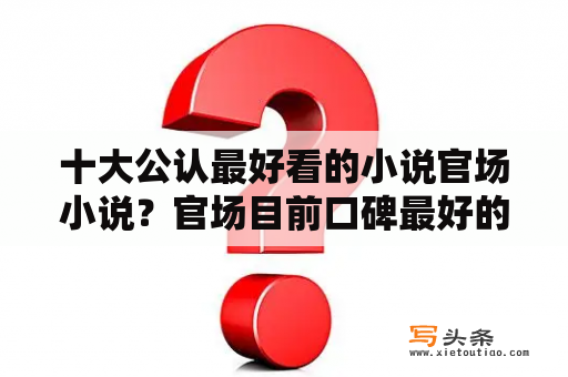 十大公认最好看的小说官场小说？官场目前口碑最好的十本书？