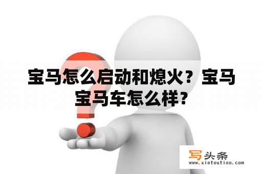 宝马怎么启动和熄火？宝马宝马车怎么样？