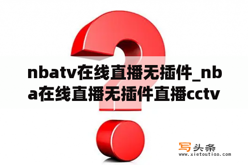 nbatv在线直播无插件_nba在线直播无插件直播cctv5