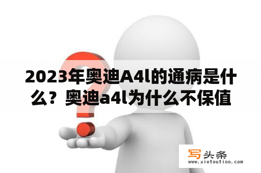 2023年奥迪A4l的通病是什么？奥迪a4l为什么不保值？