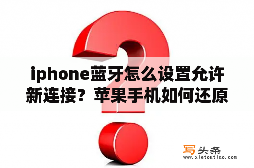 iphone蓝牙怎么设置允许新连接？苹果手机如何还原蓝牙？