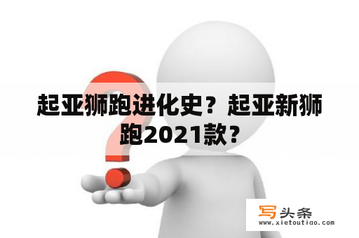 起亚狮跑进化史？起亚新狮跑2021款？