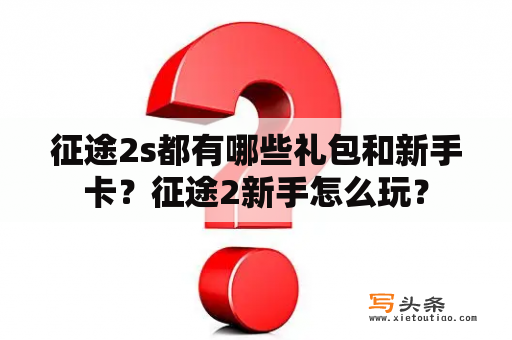 征途2s都有哪些礼包和新手卡？征途2新手怎么玩？