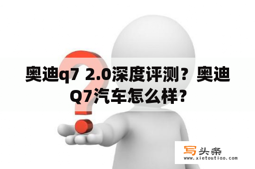 奥迪q7 2.0深度评测？奥迪Q7汽车怎么样？