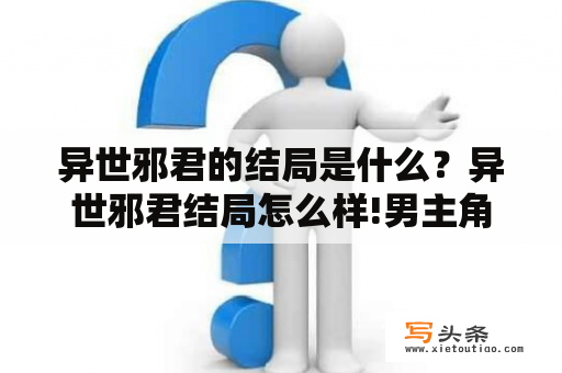 异世邪君的结局是什么？异世邪君结局怎么样!男主角有没有结婚和谁？