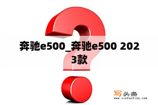 奔驰e500_奔驰e500 2023款