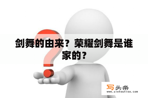 剑舞的由来？荣耀剑舞是谁家的？