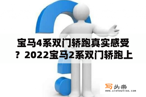 宝马4系双门轿跑真实感受？2022宝马2系双门轿跑上市时间？