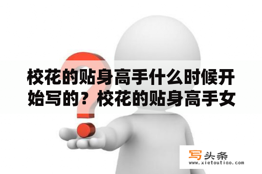 校花的贴身高手什么时候开始写的？校花的贴身高手女主有多少个？