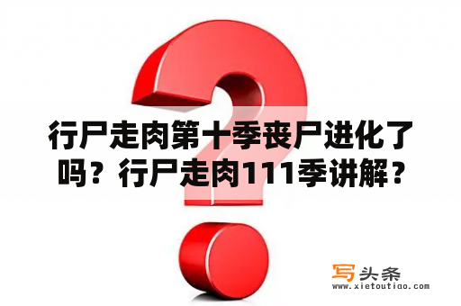 行尸走肉第十季丧尸进化了吗？行尸走肉111季讲解？